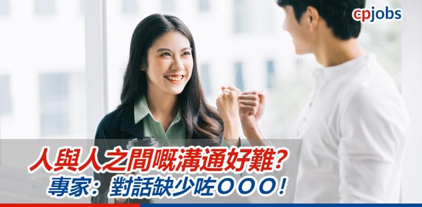 【職場溝通技巧】人與人之間嘅溝通好難？成日dead air？專家：對話缺少咗ＯＯＯ！
