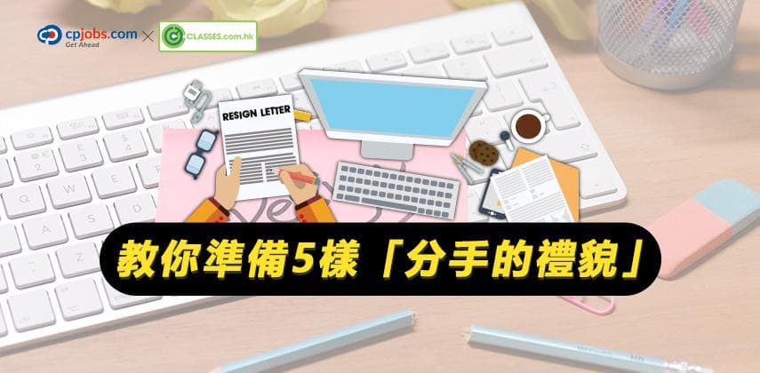 辭職遞信先係最後一戰!教你準備5樣離職分手的禮貌