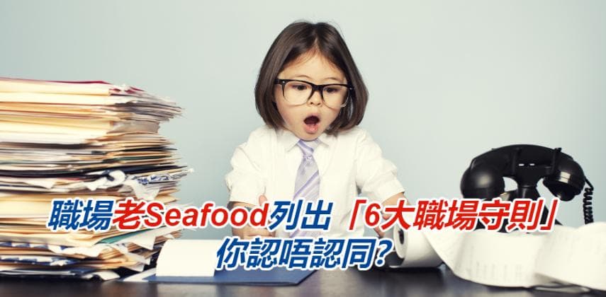 職場老Seafood列出「6大職場守則」 你認唔認同?